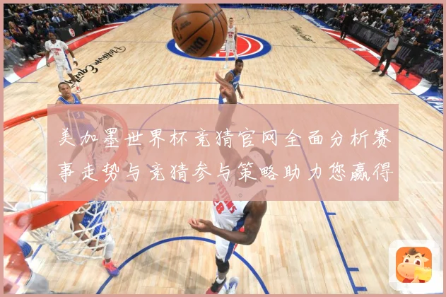 美加墨世界杯竞猜官网全面分析赛事走势与竞猜参与策略助力您赢得数据研判